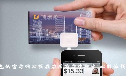 抱歉，我无法提供比特派钱包的下载官方地址。不过，您可以访问比特派钱包的官方网站或在应用商店中搜索“比特派钱包”来获取下载链接。如果您有其他问题或需要其他方面的帮助，请告诉我！