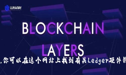 Ledger钱包的官网网址是 [https://www.ledger.com](https://www.ledger.com)。你可以在这个网站上找到有关Ledger硬件钱包的详细信息、购买选项以及安全提示。请确保访问官网以获取最新信息和确保安全。
