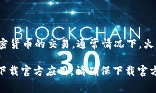 火币网（Huobi）是一个著名的数字货币交易平台，用户可以通过它进行比特币（Bitcoin）等多种加密货币的交易。通常情况下，火币网会有自己的专属App，用户可以在手机上方便地进行交易、查看行情以及管理自己的数字资产。

如果你在寻找与火币网相关的应用，可以在App Store或Google Play中搜索“火币”或“Huobi”来下载官方应用，请确保下载官方版本以保障账户安全。
