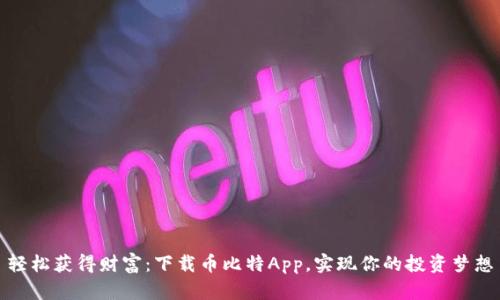轻松获得财富：下载币比特App，实现你的投资梦想