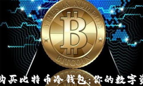 
如何安全地购买比特币冷钱包：你的数字资产保护指南