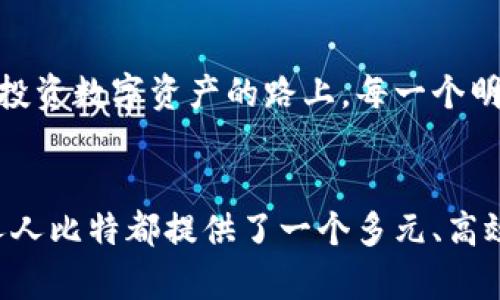 人人比特APP：引领数字资产投资新风潮，开启财富增值之旅
数字资产, 投资平台, 财富增值/guanjianci

引言：数字时代的投资助手
在这个瞬息万变的数字时代，我们的生活方式、价值观念乃至财富观念都在悄然改变。人人比特APP作为一款新兴的数字资产投资平台，正在吸引越来越多的用户。随着区块链技术的不断发展和普及，数字货币如同晨光中的露珠，散发着迷人的光辉，吸引着那些渴望改变自己财务状况的投资者。

人人比特APP简介
人人比特APP的出现如同一缕春风，温暖地吹拂着希望与梦想。这款APP不仅为用户提供了便捷的数字资产交易服务，还以独特的功能和友好的用户体验，赢得了许多用户的青睐。它不仅是一个交易平台，更是一个融汇币圈资讯、市场动态、社区互动等功能于一体的综合性工具。

丰富的数字资产选择
在人人比特APP的“宝藏”中，用户可以找到多种多样的数字货币。从广为人知的比特币、以太坊，到一些新兴的山寨币，每一枚数字货币都仿佛是一颗璀璨的星星，闪耀着各自独特的光芒。用户不仅可以在这里进行买卖，还能通过多种投资策略来实现资产增值，体验数字财富的无限可能。

简单易用的交易界面
人人比特APP的界面设计如同的城市地图，让用户即使是第一次接触数字资产也能迅速上手。告别繁琐的操作流程，用户只需几步便可完成交易。每一个按钮和功能区都经过精心设计，力求在细节中提升用户体验，让人仿佛置身于温暖舒适的咖啡馆，轻松享受投资乐趣。

安全保障，让用户无忧
投资的道路上总是充满风险，人人比特APP深知这一点，因此在安全性方面下了重金。其采用了业内领先的加密技术和多重安全机制，犹如一座坚固的城堡，为用户的资产保驾护航。用户的账户如同被严密保护的珍宝，安心享受投资的同时，降低了不必要的风险，仿佛在黄昏下的一条安静小路上，心无旁骛地迈步向前。

持续更新的市场动态
在这个信息洪流如潮水般涌动的时代，搭载人人比特APP，用户能够及时获取最新的市场动态。APP内设有专业的行情分析师团队，用户可以第一时间掌握行业动态和市场走向。每一次的市场波动，都是一次财富的重新洗礼；而人人比特则像是一位资深的向导，帮助用户在这条充满未知的路上走得更稳更远。

社区互动，分享经验与见解
人人比特APP所构建的社区如同热情洋溢的集市，汇聚了各个投资者的智慧。用户可以在这里分享自己的投资经验、讨论市场趋势，甚至与他人进行交易。这种互动不仅提升了用户的参与感，还使每个人都能从中获得灵感，形成良好的投资氛围，就像在温暖的阳光下与朋友畅谈梦想，分享彼此的喜悦与收获。

未来展望：人人比特的潜力之路
随着技术不断发展和市场持续扩大，人人比特APP的未来充满了无限可能。它不仅是一款交易工具，更有潜力成为未来数字经济的重要参与者。投资数字资产的路上，每一个明智的选择都可能带来意想不到的回报。选择人人比特，仿佛是乘坐了一列驶往未来的列车，窗外的风景不断变换，奇妙而美好。

总结：选择人人比特，开启财富之旅
在数字资产的世界中，人人比特APP正如同一盏明灯，指引着每一个追寻财富的脚步。无论你是刚踏入这个领域的菜鸟，还是经验丰富的老将，人人比特都提供了一个多元、高效、安全的投资平台。选择人人比特，便是选择了一条通向财富与梦想的道路。让我们在这条旅途上，相伴而行，创造属于自己的辉煌未来！