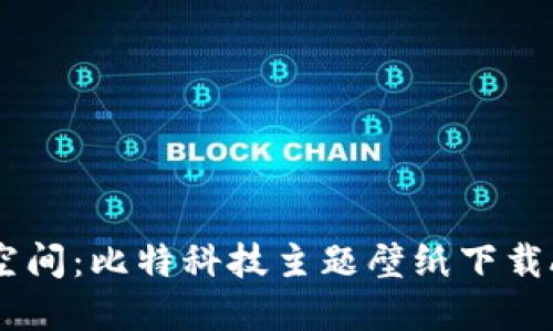 打造您的个性空间：比特科技主题壁纸下载APP的完美选择