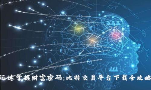 迅速掌握财富密码：比特交易平台下载全攻略