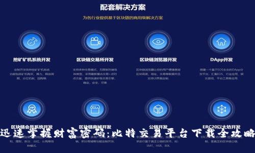 迅速掌握财富密码：比特交易平台下载全攻略