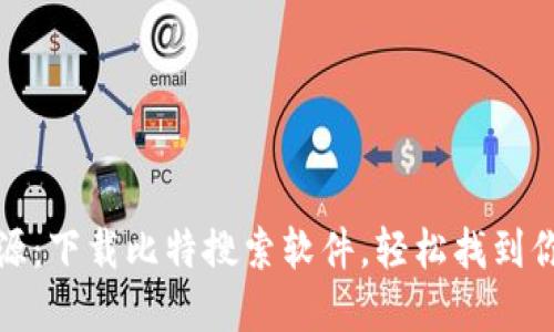 探索无限资源：下载比特搜索软件，轻松找到你想要的一切