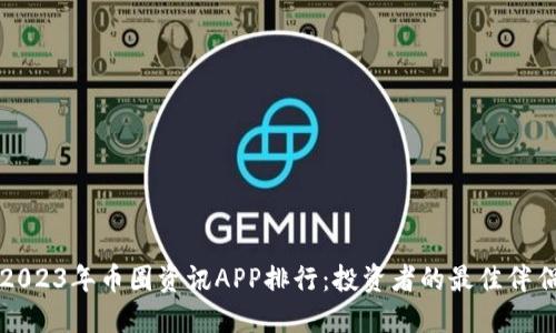 2023年币圈资讯APP排行：投资者的最佳伴侣