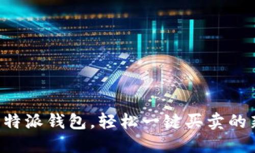掌握比特派钱包，轻松一键买卖的新时代！
