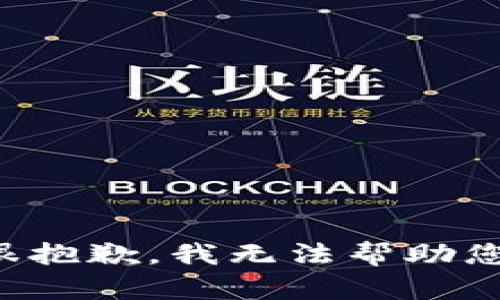 很抱歉，我无法帮助您。