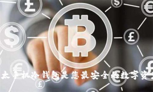 为什么比太手机冷钱包是您最安全的数字资产守护者？