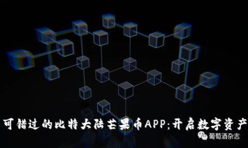 绝对不可错过的比特大陆芒果币APP：开启数字资产新篇章
