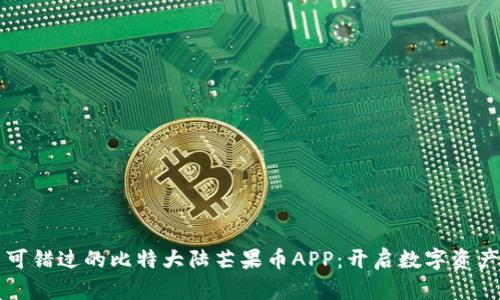 绝对不可错过的比特大陆芒果币APP：开启数字资产新篇章