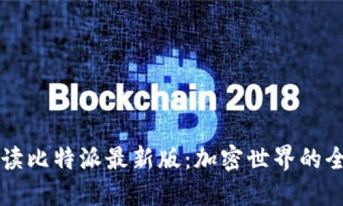 全面解读比特派最新版：加密世界的全能助手