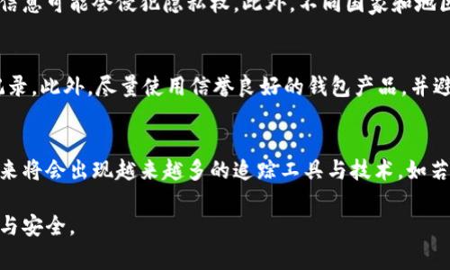 冷钱包地址的追踪是一个复杂而敏感的话题，因为冷钱包通常是用于存储数字资产的一种相对安全的方式，其地址通常是没有直接的个人信息关联的。虽然我们无法直接追踪冷钱包的持有者，但有一些方法和工具可以帮助我们更深入地理解其活动。以下是一些可能的探索方向。

冷钱包的定义与特性
冷钱包是一种存储数字资产（如比特币、以太坊等）的方式，通常指的是离线存储的设备或纸钱包。这种存储方式以其高度的安全性著称，因为它不与互联网直接连接，从而减少了黑客攻击的风险。不同于热钱包，冷钱包的主要用途是在很长一段时间内安全保存资产，而非频繁交易。

区块链浏览器的使用
追踪冷钱包的一个常用方法是利用区块链浏览器。区块链浏览器是一种能够查看区块链上所有交易的工具。例如，利用像Blockchain.com或Etherscan这样的服务，可以输入一个冷钱包地址，查看其过往的交易历史。这些交易记录通常包括金额、时间戳、及与其他钱包地址的互动情况。

理解交易历史的意义
通过分析冷钱包的交易历史，我们可以获得一些有价值的信息。例如，如果一个冷钱包频繁从某个地址接收资金，这可能意味着该钱包是某个交易所或大型项目的收款地址。同时，如果发现该冷钱包将资产转移到多个其他地址，这可能暗示着资产分散或出售的趋势。

标记与聚合分析
一些服务提供商会将已知的冷钱包与具体的个人或机构进行标记。例如，某些分析公司会对大型交易所、ICO项目或机构投资者的冷钱包进行标记。这种标记可以帮助我们更好地理解交易的背景和性质。

社交媒体与社区的力量
在某些情况下，社交媒体和加密货币社区的平台也可以提供有关冷钱包的信息。例如，Telegram群组、Reddit论坛等地方，经常会有币圈爱好者分享关于特定冷钱包的讨论和调查成果。通过这些信息交流，追踪冷钱包的活动可能会变得更加容易。

法律和道德的考量
在追踪冷钱包的过程中，我们必须牢记一些法律和道德的界限。虽然区块链本身是公开透明的，但尝试挖掘某个地址背后的身份信息可能会侵犯隐私权。此外，不同国家和地区对数字资产的监管政策各不相同，一些追踪活动可能会触犯当地的法律。因此，在进行任何探索前，务必考虑合规性和道德因素。

更加安全的冷钱包使用方式
关于冷钱包的使用，有一些最佳实践可以帮助用户提高安全性。例如，确保冷钱包的私钥得到妥善保管，并定期检查钱包的交易记录。此外，尽量使用信誉良好的钱包产品，并避免在不受信任的设备上进行相关操作。总之，加强安全意识是保障数字资产安全的基石。

总结与展望
追踪冷钱包不仅涉及到技术手段和工具的使用，更需要用户具备一定的分析能力和敏感性。随着区块链技术的不断发展，预计未来将会出现越来越多的追踪工具与技术。如若想要深入了解冷钱包的动向，建议用户保持持续的关注，并积极参与社区交流，不断提升自己的分析能力。

通过以上介绍，虽然无法完全追踪冷钱包的持有者，但我们可以运用多种方法来获取相关信息，从而更好地理解数字资产的流动与安全。