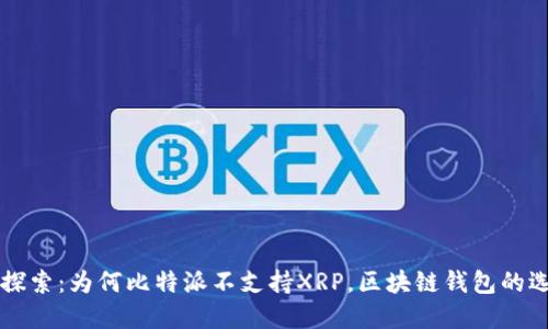 深入探索：为何比特派不支持XRP，区块链钱包的选择与