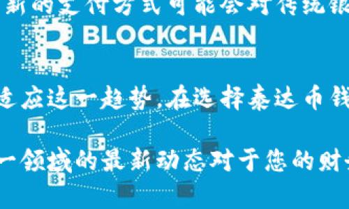 泰达币（Tether，USDT）是一种广泛使用的稳定币，其锚定美国美元，提供了在区块链上的便利交易和价值储存。虽然泰达币本身并不依赖于银行，但用户的泰达币钱包可以与多个传统银行或支付方式结合使用，帮助用户方便地管理他们的数字资产。在这篇文章中，我们将深入探讨与泰达币交易相关的银行及其服务。

了解泰达币钱包
泰达币钱包是持有和管理USDT的一种工具。钱包的种类多样，不同的钱包提供不同的功能和安全性。用户可以选择在线钱包、移动钱包、桌面钱包或硬件钱包等。而泰达币的流通和价值依赖于区块链技术，确保每一笔交易透明且不可篡改。

传统银行与泰达币的结合
尽管泰达币在加密货币世界中独立运作，但仍有一些银行和金融机构逐渐与数字货币市场建立联系。这些银行不仅提供传统的法定货币交易服务，还支持加密货币的存取，从而为用户提供更多的选择。

主要支持泰达币的银行
虽然目前大多数传统银行尚未直接支持泰达币的存取，但一些前沿金融服务提供商和数字银行开始接受加密货币。以下是几个与泰达币及其他数字货币相关联的金融机构：

ul
listrong银联（UnionPay）/strong: 作为中国最大的银行间支付清算机构，银联与一些数字货币交易所合作，支持法定货币与数字资产之间的转换。/li
listrong花旗银行（Citibank）/strong: 此银行在加密货币领域逐渐表现出积极姿态，推出了一系列服务以支持数字货币交易。/li
listrong摩根大通（JPMorgan Chase）/strong: 摩根大通通过其区块链部门探索与泰达币等稳定币的集成，以提高国际支付的效率。/li
listrong美国银行（Bank of America）/strong: 美国银行提供与加密货币相关的市场研究及投资服务，但并未直接支持泰达币。/li
/ul

如何选择合适的泰达币钱包
选择合适的泰达币钱包至关重要，取决于个人的需求和使用场景。以下是一些选择因素：

ul
listrong安全性/strong: 钱包的安全措施非常重要，例如支持双重身份验证的在线钱包。/li
listrong易用性/strong: 界面友好的钱包可以提高用户的使用体验，特别是对于新手用户。/li
listrong兼容性/strong: 检查钱包是否支持多种加密货币和与银行账户的兼容性，以提高灵活性。/li
listrong手续费/strong: 了解不同钱包在交易和提现时的费用，选择最具性价比的选项。/li
/ul

泰达币的未来展望
随着全球对数字货币的日益关注，泰达币的使用日益普及。很多金融机构正在探索与加密货币的结合，带来新的机会和挑战。未来，可能会有更多银行与泰达币进行合作，为用户提供更广泛的金融服务。

泰达币与全球经济的关系
泰达币不仅仅是一种交易工具，它在全球经济中发挥着重要作用。稳定币的出现使得跨境交易成本降低，便利了商家和消费者之间的交易。这种新的支付方式可能会对传统银行形成冲击，但同时也为其提供了向数字化转型的机会。

结论
尽管当前的传统银行与泰达币之间的直接关联尚未完全建立，但随着数字货币市场的不断扩展，我们可以预见，未来将有越来越多的金融机构适应这一趋势。在选择泰达币钱包时，用户应重视安全、易用性和兼容性，为自己的数字资产选择最合适的管理方式。

借助于这些信息，我们希望能够帮助您对泰达币及其与银行的关联有更深入的理解。不论您是数字货币的新手还是经验丰富的投资者，了解这一领域的最新动态对于您的财务管理都是至关重要的。