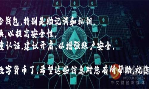 要通过im钱包购买数字货币，您可以按照以下步骤操作。以下是一个详细的指南，帮助您了解整个过程。

### 1. 下载和安装im钱包
首先，您需要从官方网站或者应用商店下载im钱包。确保下载的是最新版本，以保障安全性。

### 2. 创建或导入钱包
打开im钱包后，您会看到创建新钱包或导入现有钱包的选项。如果您是第一次使用，可以选择创建新钱包。

#### 创建新钱包
- 按照提示设置一个强密码，并记住这个密码。
- 记下助记词，这是一串由多个单词组成的短语。助记词是恢复钱包的唯一方式，请务必妥善保管。

#### 导入现有钱包
如果您已经有其他钱包，可以选择导入钱包。输入您的助记词或私钥，完成钱包导入。

### 3. 充值法币
在im钱包中，您需要先充值法币（例如人民币、美元等），然后才能购买数字货币。

#### 找到充值选项
进入钱包的“资产”页面，找到“充值”或“购买”选项。

#### 选择充值方式
im钱包通常支持多种充值方式，例如银行转账、信用卡支付或者第三方支付平台（如支付宝、微信支付等）。选择您方便的支付方式。

- 如果选择银行转账，确认您的银行信息，并按照提示完成转账。
- 如果选择信用卡或者第三方支付，按照提示输入支付信息。

### 4. 购买数字货币
充值成功后，您可以开始购买数字货币，如比特币、以太坊等。

#### 进入购买界面
在im钱包的“市场”或“交易所”页面，您会看到可购买的各种数字货币。

#### 选择您要购买的币种
从列表中选择您想要购买的数字货币，点击进入购买界面。

#### 输入购买数量
根据您充值的法币金额，输入您想要购买的数字货币数量。钱包会自动计算所需的费用和手续费。

### 5. 确认交易
在确认交易前，请仔细检查交易信息，包括购买的数量、价格、手续费等。

- 如果一切无误，点击“确认”或“购买”按钮。
- 尽量保持网络连接稳定，以免交易过程中出现问题。

### 6. 查看资产
交易完成后，您可以在“资产”页面查看购买的数字货币余额。此时，您已经成功通过im钱包购买了数字货币。

### 安全提示
- **定期备份钱包信息**：确保您定期备份钱包，特别是助记词和私钥。
- **使用强密码**：设置强密码并定期更换，以提高安全性。
- **启用双重认证**：如果im钱包支持双重认证，建议开启，以增强账户安全。

通过以上步骤，您就可以通过im钱包购买数字货币了。希望这些信息对您有所帮助，祝您在数字货币的投资中取得成功！