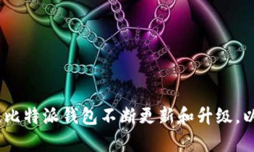 比特派钱包（Bitpie Wallet）最初于2018年推出，旨在为用户提供安全、便捷的数字货币管理服务。自那时以来，比特派钱包不断更新和升级，以满足用户对加密资产管理的需求。如果你对比特派钱包的功能和特点有兴趣，或许我可以提供更多的详细信息。