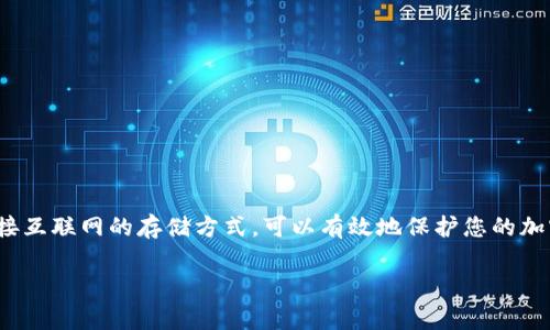 在这篇文章中，您将学习如何安全地使用冷钱包来存储USDT（泰达币）。冷钱包是一种不连接互联网的存储方式，可以有效地保护您的加密货币资产，避免黑客攻击和网络安全风险。接下来，我们将逐步讲解操作步骤与注意事项。

安全储存USDT：冷钱包操作指南