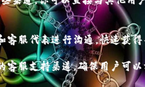 比特派钱包客服联系方式

如果你在使用比特派钱包时遇到问题或有疑问，可以通过以下方式与客服取得联系，获取帮助和支持。

通过比特派官方网站联系
比特派官网提供了客服联系方式，你可以通过官网找到相关的客服支持页面。在这里，你会看到常见问题的解答，以及其他用户的咨询案例，能够帮助你更快找到答案。

使用比特派钱包内置的客服功能
打开比特派钱包应用，通常在设置或关于我们部分，会有“联系客服”或“帮助反馈”的选项。点击此选项后，可能会弹出一个对话框，你可以直接在这里提交你的问题，客服团队会尽快回复你。

联系客服邮箱
如果你的问题比较复杂，建议写邮件给比特派的客服邮箱。在邮件中详尽描述你的问题，附上必要的截图或信息，以便于客服团队更快地了解和解决你的问题。

社交媒体或社区渠道
比特派钱包在多个社交平台上有官方账号，例如Telegram、Twitter等。通过这些渠道，你可以直接与其他用户或官方客服进行互动，获取更多实时帮助。

电话客服
如果你更倾向于通过电话咨询，查找比特派钱包的客服电话并拨打，可以直接和客服代表进行沟通，快速获得帮助。

总之，无论是遇到技术问题还是对产品功能有疑问，比特派钱包提供了多样化的客服支持渠道，确保用户可以方便地获取到所需的帮助。