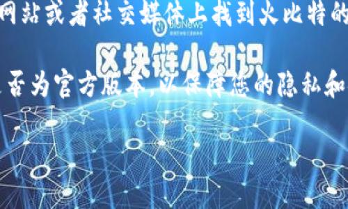 关于“火比特App下载”的问题，可以通过以下步骤获得帮助：

1. **访问官方网站**：首先，您可以通过手机或电脑浏览器访问火比特的官方网站。在网站中，通常会有“下载”或“获取App”的选项。

2. **应用商店**：如果您使用的是Android手机，可以打开Google Play商店或其他应用商店；如果是iOS设备，则可以访问App Store。在搜索栏中输入“火比特”，找到应用后点击下载。

3. **二维码扫描**：一些应用提供二维码供用户扫描下载。您可以在官方网站或者社交媒体上找到火比特的二维码，使用手机的相机或二维码扫描器进行扫描，按提示下载。

4. **安全性检查**：下载安装后，建议您先检查应用的权限设置，并注意是否为官方版本，以保障您的隐私和安全。

如需详细的步骤或遇到特定问题，请告诉我，我将尽力提供更多信息。