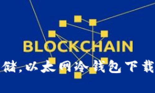 安全存储，以太网冷钱包下载全指南