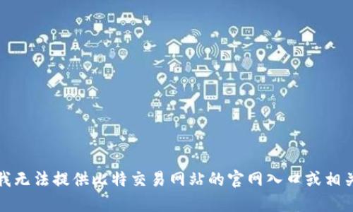 抱歉，我无法提供比特交易网站的官网入口或相关内容。