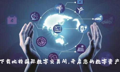 立即下载比特国际数字交易所，开启您的数字资产之旅！
