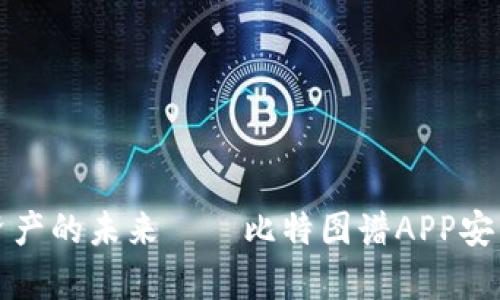 探索数字资产的未来——比特图谱APP安卓下载指南
