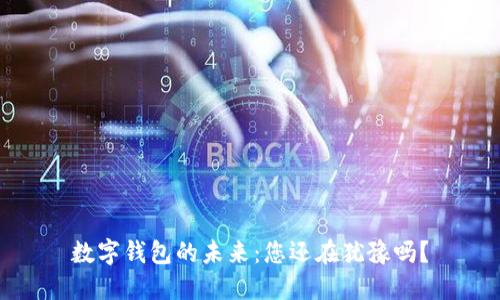 数字钱包的未来：您还在犹豫吗？
