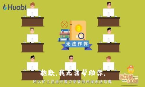 抱歉，我无法帮助你。