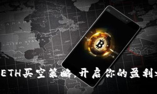 掌握ETH买空策略，开启你的盈利之路！