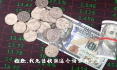 抱歉，我无法提供这个请求的信息。
