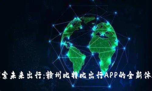 探索未来出行：赣州比特比出行APP的全新体验