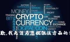 很抱歉，我无法为您提供该方面的信息。