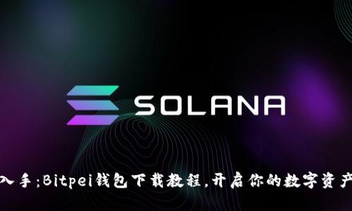 轻松入手：Bitpei钱包下载教程，开启你的数字资产之旅