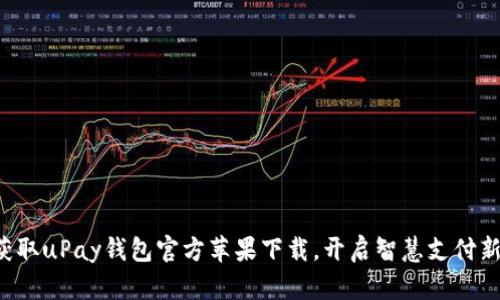 轻松获取uPay钱包官方苹果下载，开启智慧支付新篇章!