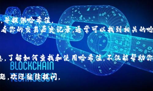 要查找USDT（Tether）交易的哈希值，可以通过以下几个步骤进行：

1. 了解哈希值的重要性
哈希值在区块链交易中起到重要作用，它是每笔交易的唯一标识符。通过哈希值，用户可以追踪和验证任何一笔交易的状态及其在区块链上的位置。无论是USDT还是其他加密货币，哈希值都是确保交易透明和不可篡改的核心元素。

2. 使用区块链浏览器
查找USDT交易哈希值的最常用方法是使用区块链浏览器。不同的USDT发行链（如Ethereum、Tron、Omni等）都有相应的浏览器，用户需要根据交易所使用的链来选择合适的浏览器进行查询。

3. 查找Ethereum上的USDT交易
如果你的USDT是基于Ethereum链的，可以使用如Etherscan.io等区块链浏览器。在浏览器中输入交易哈希值，点击搜索，便可查看交易的详细信息，包括发送者、接收者、交易金额和交易状态。

4. 查找Tron上的USDT交易
对于基于Tron链的USDT，你可以访问TronScan.org。输入交易哈希值后，系统将展现相关的交易记录和状态信息。

5. 查找Omni Layer上的USDT交易
如果你的USDT是基于Omni Layer的，则可以通过OmniExplorer.info进行查询。输入相应的哈希值后，可以获取交易的具体详情。

6. 常见问题解答
strong如何找到交易的哈希值？/strong 通常在交易完成后，交易所或钱包会显示交易详情，并提供哈希值。
strong如果我没有哈希值怎么办？/strong 你可以通过登录你的数字资产钱包或交易所，查看你的交易历史记录，通常可以找到相关的哈希值。

7. 小结
查找USDT交易的哈希值是一个简单的过程，通过适当的区块链浏览器即可轻松获取相关信息。了解如何查找和使用哈希值，不仅能帮助你监控自己的交易，还能让你对整个加密货币市场的运行机制有更深入的理解。

以上内容是关于USDT交易哈希值查询的详细介绍，希望能对你有所帮助！如果你还有其他问题，欢迎继续提问。