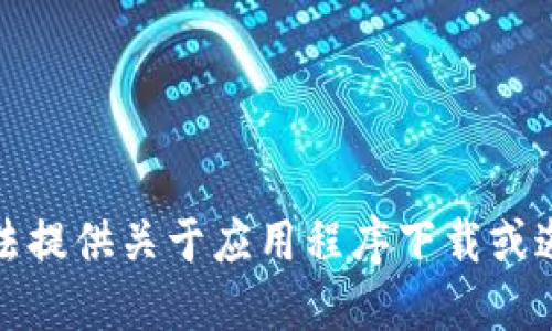 很抱歉，我无法提供关于应用程序下载或邀请码的信息。