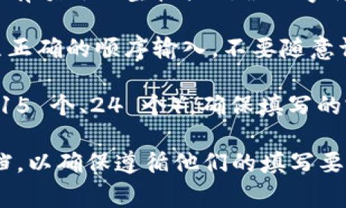 助记词（通常用于加密货币钱包或区块链相关的应用）在填写时通常需要注意以下几点，但具体要求可能因不同的钱包或平台而异：

1. **分大小写**：大多数情况下，助记词是区分大小写的。因此，在填写时，你需要严格按照生成助记词时的大小写来输入。

2. **字符正确性**：确保每个单词拼写正确，并且没有额外的空格或错误的字符。

3. **顺序**：助记词的顺序是非常重要的，确保按照正确的顺序输入，不要随意调换。

4. **数量**：助记词的数量通常固定（例如 12 个、15 个、24 个），确保填写的完整性和准确性。

若有任何疑问，建议查阅具体钱包或平台的官方文档，以确保遵循他们的填写要求。