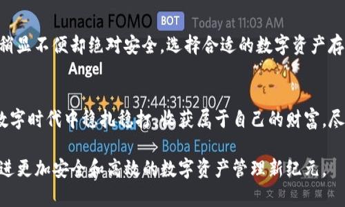 冷钱包的收款地址：玩转数字资产安全的第一步

冷钱包, 数字资产, 收款地址/guanjianci

前言：数字时代的资产保护
在数字货币如火如荼发展的今天，如何安全地管理和保护自己的资产成为了紧迫而重要的话题。想象一下，在这个信息如潮水般涌动的时代，我们的资产如同晨雾中的老桥，虽然看得见，但却极其脆弱。因此，冷钱包就像是那座巍峨不动的石桥，稳稳地承载着我们的数字资产，而冷钱包的收款地址，则是我们与外界连接的那条安全的通道。

冷钱包是什么？
冷钱包，顾名思义，是一种不与互联网连接的数字钱包。它就像一个信守承诺的守护者，保护着我们的数字资产免受黑客的侵犯。冷钱包通常采用硬件设备，如USB闪存盘或专用的硬件钱包，能够存储大量的加密货币，同时确保安全性与私密性。

冷钱包的收款地址：如何生成
生成冷钱包的收款地址就像是打开一扇通往新世界的大门。在使用冷钱包之前，你需要先下载相应的钱包软件或者使用硬件钱包，按步骤设置账户，最终便可生成一个唯一的数字地址。这个地址象征着你的“数字邮筒”，他人能通过它将数字资产发送给你，地址一般是由一串奇特的字母和数字组合而成。

收款地址的使用场景
当你想接收他人的数字货币时，例如比特币或以太坊，只需提供你的冷钱包收款地址，便可轻松完成。设想一下，你在一家咖啡店里，喝着芳香四溢的拿铁，轻松地将地址通过扫码分享给你的朋友，瞬间就能收取他们给你的数字资产。这一刻，科技与生活的交织，仿佛让你成为了未来的“数字商人”。

收款地址的重要性
冷钱包的收款地址不仅是你资产的接收端，更是一种身份的象征。这个地址决定了资金流动的方向，保障了你的财务安全。在数字资产交易中，错误地转账至错误的地址，可能造成永远无法找回的损失。因此，务必认真确认并核对收款地址，确保无误再进行交易，就如同在晨雾中仔细探寻那座老桥的路标。

如何保护你的收款地址
冷钱包的安全性在于与网络的隔离，但这并不意味着收款地址不需要保护。记住，越是隐秘的金库，越要小心守护。应将地址妥善记录，可以选择将其写在纸质上，或者旋刻于金属材料上以防止水毁。此外，避免在社交媒体或论坛上公开分享收款地址，以免引起不必要的关注，正如那座老桥在晨雾中保持安静，不做无谓的张扬。

冷钱包和热钱包的比较
热钱包与冷钱包的比较犹如选择在闹市区的饭店和静谧的乡村小馆。热钱包连接网络，交易便捷但面临黑客威胁；而冷钱包则是那份沉稳的选择，稍显不便却绝对安全。选择合适的数字资产存储方案，需根据个人需求而定。在此，我们并不强调哪一个更优秀，而是让你在繁华与宁静间找到自我选址的平衡。

结语：数字资产安全的旅程
冷钱包的收款地址不仅是你的数字资产的守护神，更是开启去中心化世界的钥匙。通过正确生成和妥善使用收款地址，你将能在这个充满可能的数字时代中稳扎稳打，收获属于自己的财富。尽管旅程漫长无比，但只要我们把握住这个“数字邮筒”，披荆斩棘，前行的路上，总能找到属于自己的光芒。

通过本篇的讲解，你会发现冷钱包的收款地址不仅仅是一个简单的数字序列，而是一种生活方式的反映。在这个充满变化的世界里，让我们携手走进更加安全和高效的数字资产管理新纪元。
