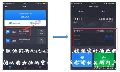 是的，比特大陆（Bitmain）提供了一款用于管理其矿机的应用程序，名为“Antminer App”。这款应用程序可以帮助用户监控和管理他们的Antminer矿机，提供实时的数据和性能分析。用户可以通过这款应用方便地查看矿机的运行状况、算力、温度、风扇速度等信息，以及进行矿机的设置和远程管理。

然而，具体的功能和可用性可能会根据不同版本的应用和矿机型号有所不同。如果你需要更详细的功能说明或使用指南，可以访问比特大陆的官方网站，或参考相关的用户手册。