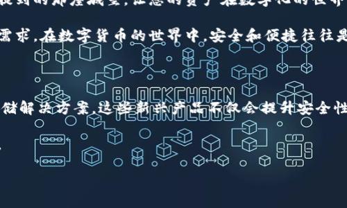 比特币冷钱包能转账吗？这是很多区块链爱好者和投资者都关心的问题。在深入探讨这个问题之前，我们首先要了解什么是冷钱包，以及它的运作原理。

一、冷钱包是什么？

冷钱包，顾名思义，是一种可以脱离互联网环境来存储比特币及其他数字货币的冷存储方式。想象一下，那些深藏在寒冷山谷中的金矿，外界无法随意进入，只有在特殊的情况下才能挖掘。这种安全性是冷钱包的最显著特点，它避免了黑客攻击和病毒威胁，确保了资产的安全。

冷钱包的形式多种多样，包括硬件钱包（如Ledger和Trezor）、纸钱包或其他离线存储设备。与热钱包（即在线钱包）相对，其连接互联网的特点，使得冷钱包成为安全存储比特币及其他数字货币的理想选择。

二、冷钱包转账的步骤

虽然冷钱包主要用于存储，但它并非不能转账。实际上，冷钱包转账的过程有些复杂，类似一场精心安排的舞蹈。它需要几个步骤，但最终绝对值得。

h41. 准备您的硬件/h4

首先，确保您拥有一个可靠的冷钱包，比如硬件钱包。连接USB线，确保它与您的电脑正常连接，犹如安装新设备到您的电子设备中。

h42. 创建转账交易/h4

接着，开启您的钱包管理软件，准备创建一笔新交易。这里的操作有些类似于在繁忙市场上选择您喜爱的水果，您需要输入接收者的比特币地址和想要发送的金额，以确保一切都准确无误。

h43. 签名交易/h4

然后，您需要为这笔交易进行“签名”。这是验证您身份和同意交易的重要步骤。可以想象为在一封重要的信件上留下鲜明的印记，确保收件人知道这封信绝对来自您。

h44. 将交易可视化并传输/h4

在进行交易的这一步，您可能需要将交易信息传输到能够连接互联网的设备上。这就像把刚刚完成的画作展示给外面的朋友。在这台连网设备上，您将交易发送到比特币网络，完成转账的最后一步。

三、冷钱包的优缺点

在讨论完冷钱包的转账过程后，我们有必要深入了解为什么许多人选择了这种存储方式，以及它的不足之处。

h4优点/h4

1. **安全性**：冷钱包是最安全的存储方式之一。想象一下，您拥有一座坚固的城堡，里面保护着您的财富，外面的风雨无法侵袭。

2. **隐私性**：与热钱包相比，冷钱包能更好地保护您的隐私。因为这些资产不与互联网直接连接，您的信息隐藏在城堡深处，不易被外界窥探。

h4缺点/h4

1. **不便捷**：冷钱包在转账时的操作相对复杂，需要多个步骤，让人不禁感到繁琐。这就像在高山上采摘需要小心翼翼，但最终的石榴却是最甜美的。

2. **缺乏实时性**：由于不在网络中，您无法及时进行交易，很可能错失良机。如同在日出之前的寒冷清晨，等待时机的到来。

四、总结

总之，比特币冷钱包转账是完全可行的，只不过过程需要一些步骤和耐心。虽然冷钱包在便捷性上不如热钱包，但其安全性却是无法比拟的。就像我前面提到的那座城堡，让您的资产在数字化的世界中安然无恙。

如果您是一个投资者，希望更好地保护自己的数字资产，那么冷钱包一定是个理想的选择。同时，灵活运用冷钱包和热钱包的组合，能够更好地满足您的需求。在数字货币的世界中，安全和便捷往往是需要权衡的两个方面，找到适合自己的存储方式，才是稳健投资的关键。

五、未来的趋势

随着区块链技术的不断发展，冷钱包的使用也在逐步演变。从早期的简单纸钱包到如今功能强大的硬件钱包，我们可以预期未来会出现更多创新的冷存储解决方案。这些新兴产品不仅会提升安全性，还会在用户体验上不断，让转账的过程变得更为简便、直观。想象一下，或许您将来只需轻触设备，就能完成比特币转账，顺畅如同清晨的暖阳洒在脸上。

在这个快速发展的数字货币时代，合理选择和使用冷钱包，不仅能保护我们的资产，更是我们与世界链接的桥梁。在这条桥上，每一步都充满了无限可能。

安全无忧——探寻比特币冷钱包的转账之道