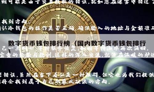 冷钱包转账服务器错误：揭开数字资产安全的神秘面纱

冷钱包、转账、数字资产/guanjianci

引言：数字资产的护航者
在这个信息飞速发展的时代，每个人都在或多或少地参与数字资产的世界。想象一下，您正在晨光中的阳台上，手握一杯热腾腾的咖啡，心中充满了对未来的期待。然而，当您尝试将冷钱包中的资产转账时，突然出现的服务器错误却打破了这份宁静。为什么会发生这样的情况？为何转账对您来说像是在深夜的雾霭中迷失方向？

冷钱包的安全性：数字资产的坚固堡垒
冷钱包，如同一座屹立的灯塔，指引着数字资产的航程。在这个虚拟世界中，冷钱包是人们为保护自己的资产而构建的一个重要防线。它将私钥和数字货币执行相关的操作隔离于互联网之外，避免了许多网络攻击的风险。
想象一下，当您在烈日下徒步登山，冷钱包就像是您随身携带的水壶，让您在艰难的旅途中保持清醒。然而，不同于传统的水壶，冷钱包的使用需要您时刻保持警惕，如同在密林中行走，时刻留心周围的环境。

转账：数字资产的流动之美
转账是数字资产最基本的表现形式之一。然而，这背后却是一个复杂而精密的网络系统。每一次转账，都像是在雾气弥漫的晨曦中，您小心翼翼地踩出的一步。
想象一下，当您按下“确认转账”的那一刻，您的数字资产经过了无数个节点，穿越了时间与空间。然而，有时，这条通往目的地的道路却难以畅通无阻，服务器错误就像天上的乌云，让本该晴朗的天空突然变得阴沉。

服务器错误：无形中的阻碍
当您遇到冷钱包转账的服务器错误时，首先可能会感到一阵茫然与不安。这就像是您在秋天的林间小道上，突然发现前方的路被厚厚的落叶覆盖，您不得不停下脚步，思考接下来该怎么办。
服务器错误可能源于多个因素。有时，是由于网络拥堵，就像在一场盛大的节日游行中，通向目的地的道路被密密麻麻的人流塞住；有时，则可能是由于交易数据的错误，犹如您在迷雾中错过了转弯口，导致无法到达目标。

解决方案：重拾信心的指引
面对转账中的服务器错误，首先请不要惊慌。在这片虚拟的土地上，问题总有解决的办法。如同寻找回家的路，即使迷失，也可以凭借星光找到方向。
首先，您可以尝试检查网络连接。如同在茂密的森林中寻找水源，确保信号穷游畅通，是确保转账成功的第一步。如果网络一切正常，再确认冷钱包的操作是否正确，确保输入的地址与金额准确无误，避免因贪图一时的方便而造成不可逆转的损失。

重启与耐心：转账的另一种哲学
有时候，服务器错误的发生不是因为您的失误，而是系统的维护与更新。就像大海的潮汐，有时会因为自然的规律而暂时沉寂。此时，给自己一点耐心，等待服务恢复，如同等待潮水再次涌回。
在这段等待的时光里，您可以深入了解数字资产的世界。或许，您可以阅读一些相关书籍，或是和数字资产爱好者们进行交流，从中汲取宝贵的经验与教训。这样的深入交流，就像在温暖的炉边，聆听老人的故事，感受那一段段关于智慧与勇气的传奇。

总结：从错误中学习与成长
数字资产的世界充满挑战，但正是这些挑战塑造了我们的智慧与勇气。每一次冷钱包的转账，都让我们更加谨慎与成熟。冷钱包的服务器错误，虽然在当下看似是一种阻碍，但它也为我们提供了反思与学习的机会，让我们在未来的道路上走得更加稳健、从容。
最终，让我们如同在晨雾中的老桥上，保持一颗宁静的心，继续前行，筑起更加坚固的数字资产之路。在这个浪潮汹涌的数字海洋中，我们将会找到属于自己的乘风破浪的方向。
