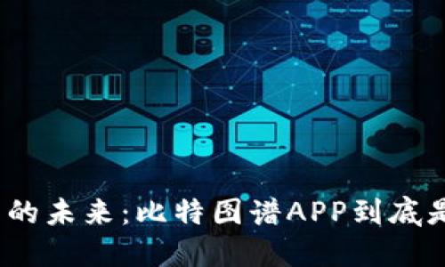 探索数字资产的未来：比特图谱APP到底是为你而生的？