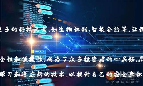 冷钱包需要硬件吗？揭秘安全储存的真实面貌

冷钱包,硬件钱包,数字货币安全/guanjianci

冷钱包的本质：虚拟数字资产的保险箱

随着比特币、以太坊等数字货币的广泛传播，越来越多的人开始关注如何安全存储这些虚拟资产。冷钱包作为一种相对安全的存储方式，逐渐成为投资者的重要选择。那么，冷钱包真的需要硬件吗？在这个信息化高度发达的时代，我们不仅需要保护我们的资产，更要理解背后的原理和方法。

冷钱包与热钱包的对比

首先，我们需要理解冷钱包与热钱包的区别。热钱包就像是在街上随时可以取用的钱包，让人方便快捷地进行交易，比如手机应用、交易所的账户等。然而，正是由于这种方便，热钱包的安全性却相对较低，容易受到黑客攻击.

而冷钱包则像是一个深藏在地下室中的金库，专门用于存放重要价值物品。冷钱包的主要特征是将私钥离线保存，让黑客无法轻易接触到。因此，从安全的角度来看，冷钱包显然是一个更加保险的选择。

冷钱包的形式：硬件钱包与纸钱包

冷钱包可以有多种形式，其中最为常见的两种就是硬件钱包和纸钱包。硬件钱包是专门为存储数字货币而设计的物理设备，需要连接计算机或手机使用。它具备高安全性和便捷性，通常支持多种数字货币，并且操作界面友好，适合各种背景的用户。

而纸钱包则是将私钥和公钥以二维码的形式打印在纸上，储存方式简单，但对于小心谨慎的人来说，纸钱包的易损性和易失性使其不太理想。如果纸张被水浸泡、烧毁，或者丢失，那么你将再也无法找回你的资产。

硬件钱包的优势：安全性与便捷性兼备

硬件钱包的安全性使其成为许多长期投资者的首选。这类设备通常配备了密码保护功能，并且即使在连接互联网时也能够避免私钥泄露。更有不少智能特性，例如图形界面显示账户的余额或操作提示，让用户在操作时获得更直观的体验。

例如，著名的 Ledger Nano S 和 Trezor 都是市场上极具人气的硬件钱包，它们通过加密技术保证了用户的资产安全，让用户在数字货币市场中游刃有余。同时，这些设备支持多种币种，用户可以将不同的资产集中存放于同一个设备中，省去频繁切换钱包的麻烦。

硬件钱包的劣势：成本与使用门槛

尽管硬件钱包具有众多优势，但其成本较高也是不可忽视的因素。一般来讲，硬件钱包的市场价格普遍在数十到数百美元不等，要求用户在投资自己的数字货币时就需要搭配硬件设备。

除此之外，硬件钱包在使用时需要一定的学习成本。对于一些刚接触数字货币的用户来说，如何正确使用这些设备进行存储、备份和恢复资产，将是一项挑战。此外，若是在不熟悉的环境下使用，设备可能会误操作，导致资产损失。

安全存储的最佳实践：忘记硬件也不紧张

在投资数字货币的过程中，安全存储不仅仅局限于冷钱包的使用。养成良好的存储习惯，才能让你的资产安全无忧。首先，定期备份钱包，确保在设备丢失时能迅速恢复。其次，使用强密码、启用二次身份验证等安全措施，有助于保护账户的安全。

另外，保持对市场的敏感，时刻关注相关的安全动态和技术发展，能够帮助你及时调整存储策略，提升数字资产的安全性。

未来的冷钱包：数字时代的智慧选择

互联网科技的迅速发展给数字货币的存储带来了新的机遇，未来的冷钱包不仅仅是硬件或纸质的简单选择，可能会融合更多的科技元素，如生物识别、智能合约等，让我们的资产储存变得更加安全。用户只能期待未来会出现怎样的变革，以应对不断升级的安全需求。

结论：冷钱包与硬件的深度连接

综上所述，冷钱包在当前数字资产的存储中扮演着至关重要的角色，而硬件钱包作为冷钱包的一种形式，也因其出色的安全性和便捷性，成为了众多投资者的心头好。尽管其成本与使用门槛较高，但安全与长远利益的考量，仍使得硬件钱包成为值得投资的选择。

在探索数字货币世界的过程中，我们不止是在关注硬件钱包的价值，更要明白背后所代表的安全理念与未来的方向。不断学习和适应新的技术，以提升自己的安全意识和操作能力，才能在数字货币的海洋中平稳航行。