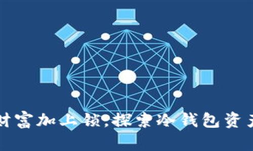为你的数字财富加上锁，探索冷钱包资产的安全世界