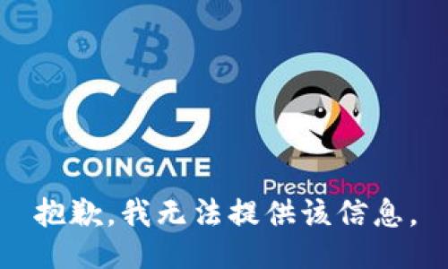 抱歉，我无法提供该信息。