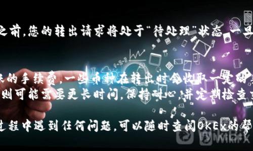 转出币的过程通常涉及几个步骤，不同的币种和平台可能会有所不同。以下是一个关于如何在OKEx平台上转出币的简单指南。

步骤 1: 登录您的OKEx账户
首先，您需要访问OKEx官方网站或打开其移动应用。在登录页面输入您的账号和密码，完成该步骤后，可以进入您的账户首页。

步骤 2: 访问钱包页面
成功登录后，寻找菜单栏中的“资产”或“钱包”选项，并点击进入。此页面将展示您当前拥有的所有加密货币以及其数量。

步骤 3: 选择您要转出的币种
在钱包中，找到您想要转出的加密货币，并点击它。一旦选定，您将看到该币种的详细信息以及“转出”或“提币”的选项。

步骤 4: 输入转出信息
点击“转出”或“提币”后，您需要输入一些信息。首先是接收方的地址，这是一串由字母和数字组成的字符，确保完全正确。如果该地址来自不同的钱包或交易所，请确保该地址与您要转出的币种相对应以避免资产丢失。
接下来，输入您希望转出的金额。确保您在转出之前检查一下您的余额，以确保足够的余额可以转出。

步骤 5: 完成安全验证
为确保账户安全，OKEx会要求您完成一些验证步骤。这可能包括输入您的短信验证码、Google身份验证器验证码，或进行其他安全措施。请根据提示完成这些步骤。

步骤 6: 确认转出交易
在完成安全验证后，您会看到一个交易确认页面，这是您最后一次确认信息的机会。请仔细检查接收地址和转出金额，确保没有错误。如果一切信息都正确无误，点击“确认”完成转出。

步骤 7: 监控交易状态
转出请求提交后，您可以在钱包页或交易记录中查看交易的状态。在区块链确认交易之前，您的转出请求将处于“待处理”状态，一旦确认，您将收到相关通知。

注意事项：
在转出币时，务必要保持高度的警惕，以避免因地址错误而导致的损失。同时，了解转账的手续费，一些币种在转出时会收取一定的手续费，确保您有足够的余额来支付费用。
此外，不同币种之间的转账时间也可能有所不同，有些可能在几分钟内确认，而其他的则可能需要更长时间。保持耐心，并定期检查交易状态。

希望这个简单的指南能帮助您顺利在OKEx平台上转出您的加密货币。如果您在操作过程中遇到任何问题，可以随时查阅OKEx的帮助中心或联系客服进行咨询。