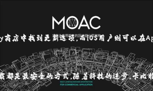如何在手机上下载卡比特APP？

卡比特APP是一款为用户提供便捷服务的应用程序，许多用户希望下载并使用它，但可能不知道具体的下载步骤。在这篇文章中，我们将详细介绍如何在手机上顺利安装卡比特APP，确保大家能够轻松上手，享受到这款应用的优质服务。

第一步：确定手机系统

首先，您需要了解自己的手机操作系统。卡比特APP主要支持Android和iOS系统。如果您的手机是Android系统，您可以通过Google Play商店进行下载；如果是iOS系统，您可以通过App Store进行下载。

确保您的手机系统满足卡比特APP所需的最低版本要求，以便顺利安装。一些老旧的手机可能无法支持最新版本的APP，影响使用体验。

第二步：使用Android手机下载卡比特APP

如果您使用的是Android手机，可以按照以下步骤进行下载：
1. 打开手机上的Google Play商店，找到搜索框。
2. 在搜索框中输入“卡比特”，点击搜索图标。
3. 在搜索结果中找到官方的卡比特APP，确认开发者信息，以确保下载的是正版软件。
4. 点击“安装”按钮，系统会自动开始下载并安装APP。
5. 安装完成后，您可以在手机主屏幕上找到卡比特APP的图标，点击进入使用。

第三步：使用iOS手机下载卡比特APP

如果您使用的是iOS手机，下载过程也非常简单：
1. 打开手机上的App Store，找到底部的搜索页面。
2. 在搜索框中输入“卡比特”，点击搜索。
3. 寻找官方的卡比特APP，确保开发者信息准确无误。
4. 点击“获取”按钮，系统可能会要求您输入Apple ID密码或使用指纹/面部识别确认。
5. 下载和安装过程完成后，您会在主屏幕上找到卡比特APP的图标，轻松点击进入。

第四步：注册与登录

下载成功后，第一次打开卡比特APP时，您需要按照提示进行注册或登录。如果您是新用户，通常需要提供基本信息，如手机号码、电子邮件地址等，并设置密码。如果是老用户，直接输入您的账号和密码即可进入应用。

第五步：探索卡比特APP的功能

完成注册后，您将进入卡比特APP的主界面。这里可能会出现各种功能选项，您可以根据个人需求进行选择，比如浏览服务项目、使用便捷工具、查看用户反馈等。可以说，卡比特APP致力于简化用户的生活，让每一个人都能享受到更高效的智能服务。

第六步：常见问题解答

在下载和使用卡比特APP的过程中，您可能会遇到一些问题。以下是一些常见问题及解决办法：
1. **无法找到卡比特APP**：确认手机是否连接到互联网，检查搜索关键字是否输入正确。
2. **下载过程中出现错误**：可能是网络不稳定，尝试在网络较好的情况下再次下载。
3. **安装后无响应**：确认您的手机存储空间是否足够，如果不足，请清理一些不必要的应用程序或文件。

第七步：保持APP更新

为了确保您能够使用卡比特APP的最新功能和改进，定期检查并更新应用程序是非常重要的。Android用户可以在Google Play商店中找到更新选项，而iOS用户则可以在App Store中查看更新内容。保持应用程序的更新，不仅可以提升使用体验，还能增强应用的安全性。

总结

通过以上步骤，您应该能够顺利在手机上下载并使用卡比特APP。不论您是Android用户还是iOS用户，通过官方的应用商店下载都是最安全的方式。随着科技的进步，卡比特APP将不断更新与完善，为用户提供更便捷的服务。希望大家能够享受到卡比特APP带来的便利，提升日常生活的效率与快乐。